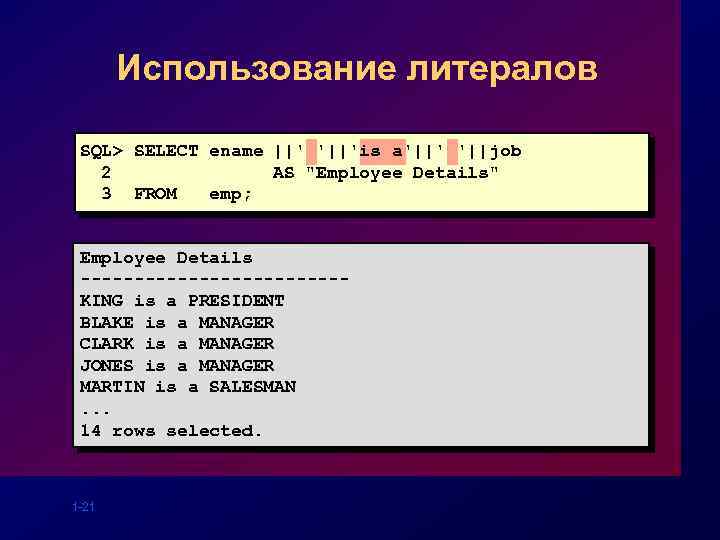Использование литералов SQL> SELECT ename ||' '||'is a'||' '||job 2 AS 