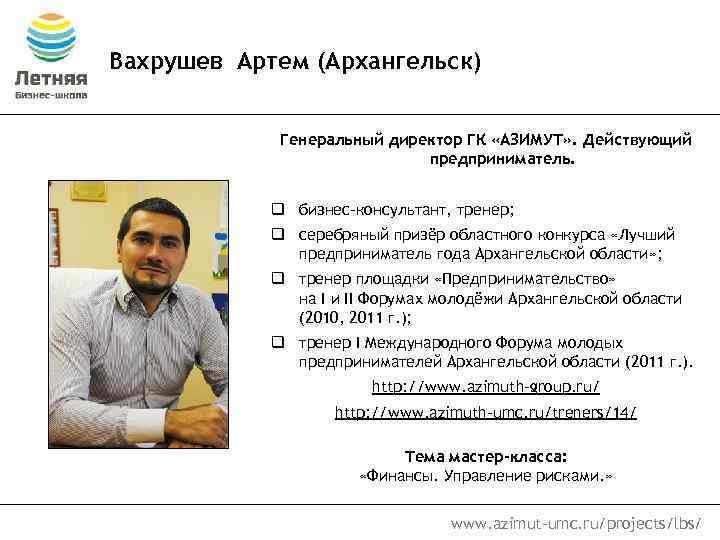 Вахрушев Артем (Архангельск) Генеральный директор ГК «АЗИМУТ» . Действующий предприниматель. q бизнес-консультант, тренер; q