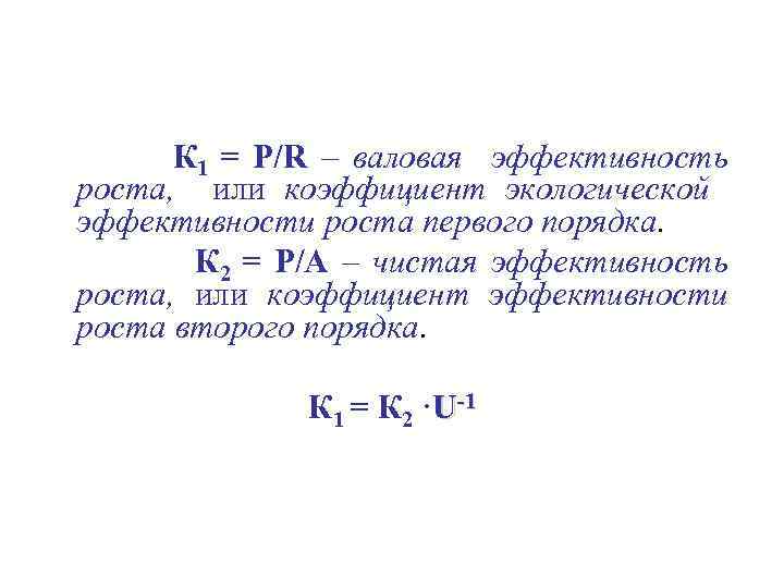 К 1 = P/R – валовая эффективность роста, или коэффициент экологической эффективности роста первого