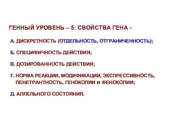 ГЕННЫЙ УРОВЕНЬ – 5: СВОЙСТВА ГЕНА А. ДИСКРЕТНОСТЬ (ОТДЕЛЬНОСТЬ, ОТГРАНИЧЕННОСТЬ); Б. СПЕЦИФИЧНОСТЬ ДЕЙСТВИЯ; В.