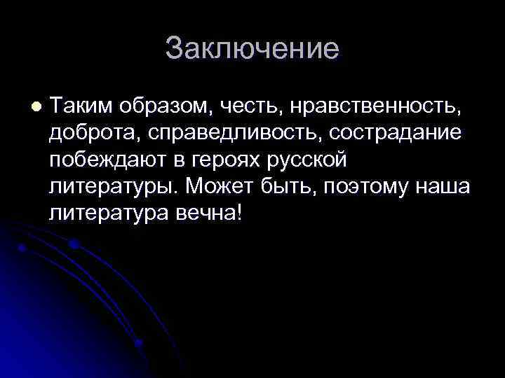 Заключение l Таким образом, честь, нравственность, доброта, справедливость, сострадание побеждают в героях русской литературы.