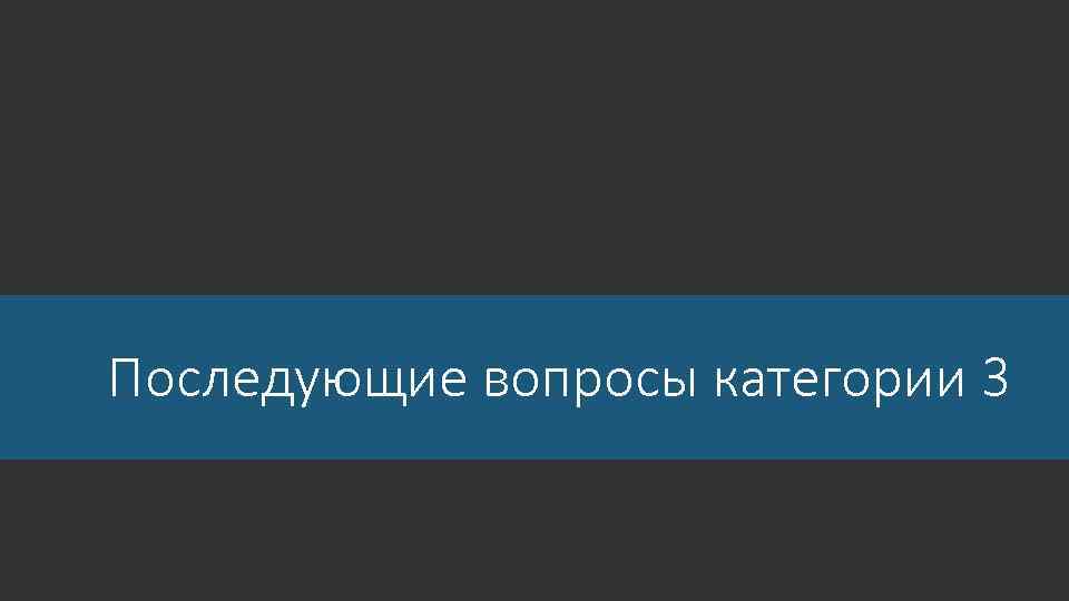 Последующие вопросы категории 3 