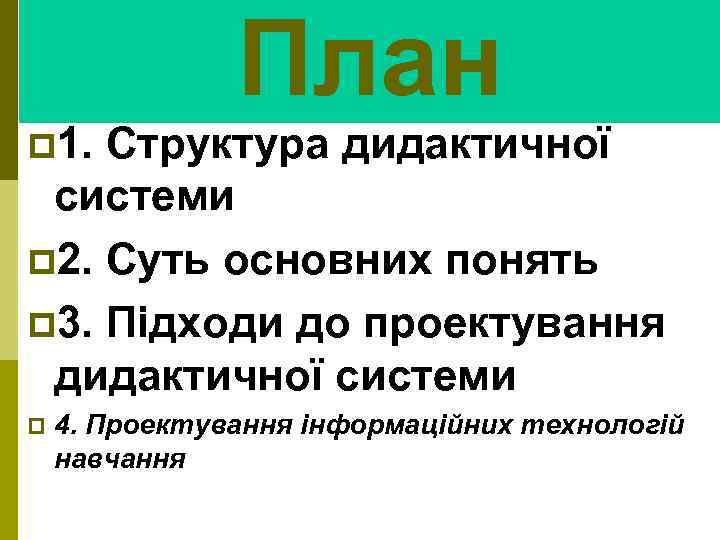 План p 1. Структура дидактичної системи p 2. Суть основних понять p 3. Підходи