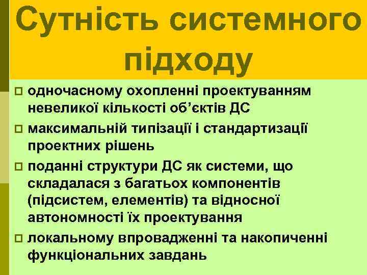 Сутність системного підходу одночасному охопленні проектуванням невеликої кількості об’єктів ДС p максимальній типізації і