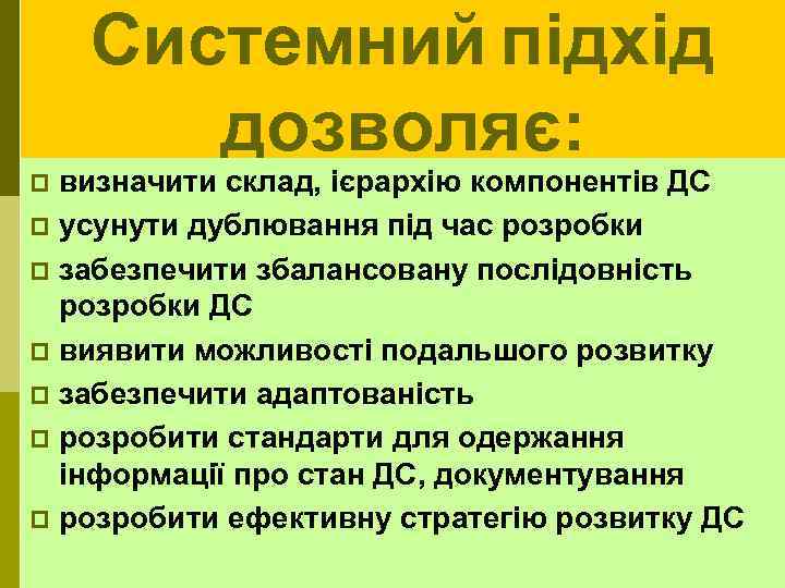 Системний підхід дозволяє: визначити склад, ієрархію компонентів ДС p усунути дублювання під час розробки