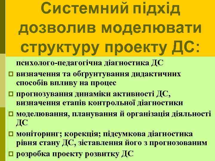 Системний підхід дозволив моделювати структуру проекту ДС: психолого-педагогічна діагностика ДС p визначення та обґрунтування