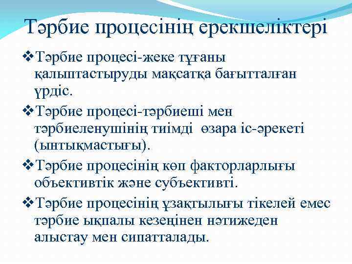 Тәрбие процесінің ерекшеліктері v. Тәрбие процесі-жеке тұғаны қалыптастыруды мақсатқа бағытталған үрдіс. v. Тәрбие процесі-тәрбиеші