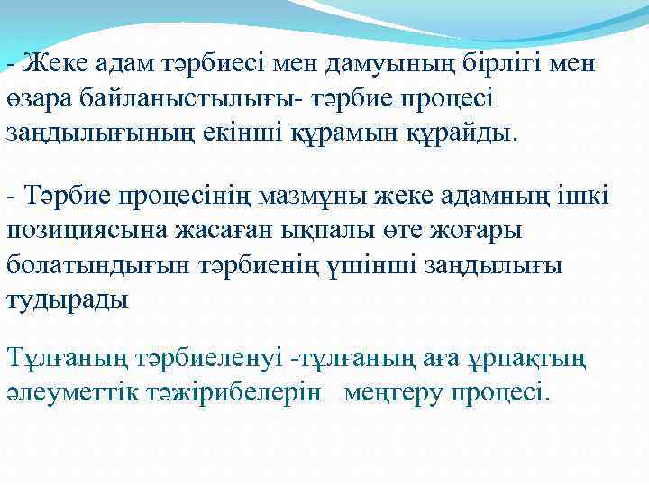 - Жеке адам тәрбиесі мен дамуының бірлігі мен өзара байланыстылығы- тәрбие процесі заңдылығының екінші