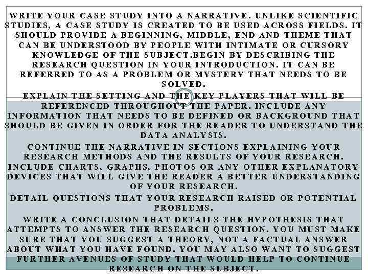 WRITE YOUR CASE STUDY INTO A NARRATIVE. UNLIKE SCIENTIFIC STUDIES, A CASE STUDY IS