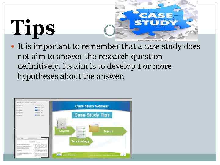 Tips It is important to remember that a case study does not aim to