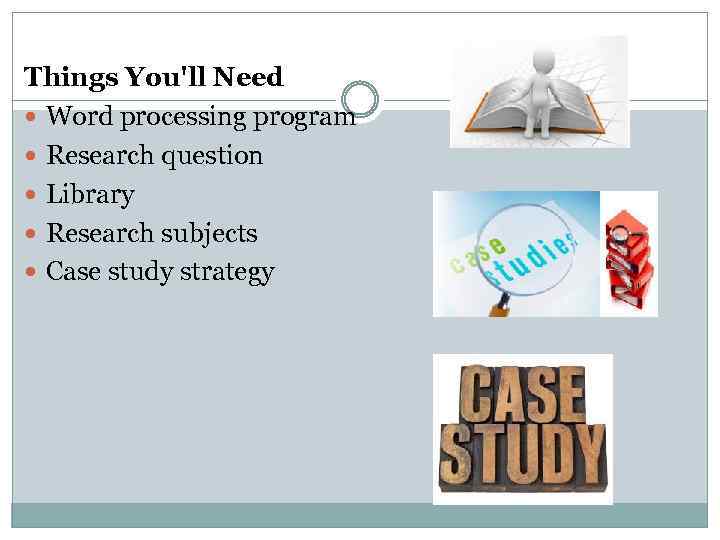 Things You'll Need Word processing program Research question Library Research subjects Case study strategy