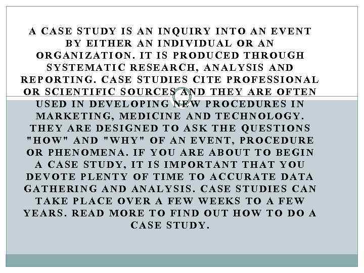 A CASE STUDY IS AN INQUIRY INTO AN EVENT BY EITHER AN INDIVIDUAL OR