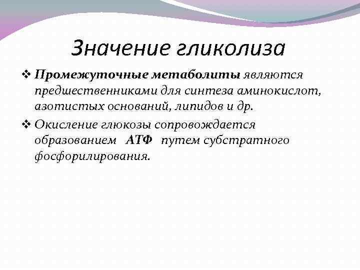 Значение гликолиза v Промежуточные метаболиты являются предшественниками для синтеза аминокислот, азотистых оснований, липидов и