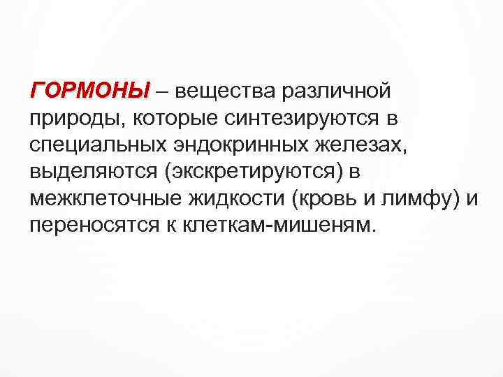ГОРМОНЫ – вещества различной природы, которые синтезируются в специальных эндокринных железах, выделяются (экскретируются) в