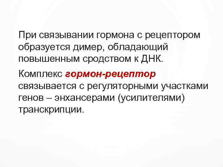 При связывании гормона с рецептором образуется димер, обладающий повышенным сродством к ДНК. Комплекс гормон-рецептор