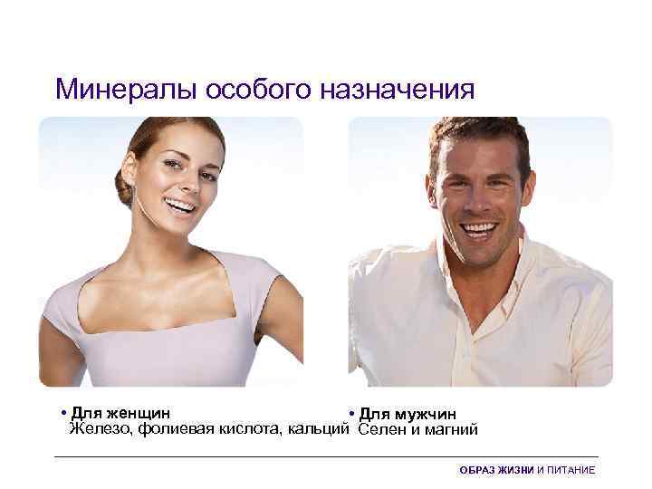 Минералы особого назначения • Для женщин • Для мужчин Железо, фолиевая кислота, кальций Селен
