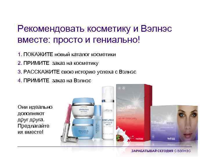 Рекомендовать косметику и Вэлнэс вместе: просто и гениально! 1. ПОКАЖИТЕ новый каталог косметики 2.