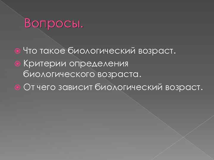 Вопросы. Что такое биологический возраст. Критерии определения биологического возраста. От чего зависит биологический возраст.