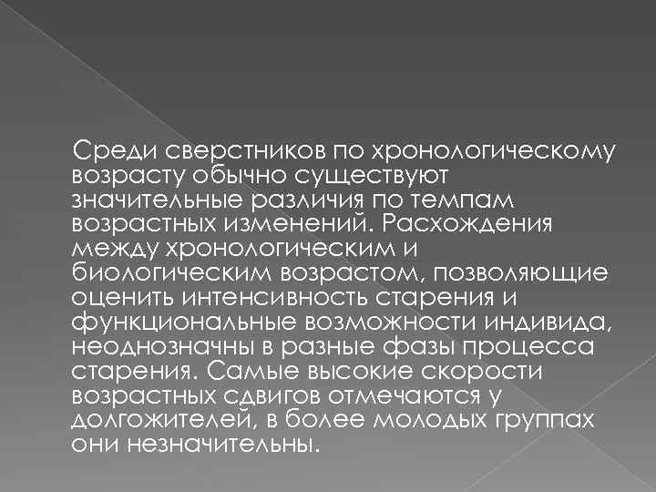 Среди сверстников по хронологическому возрасту обычно существуют значительные различия по темпам возрастных изменений. Расхождения