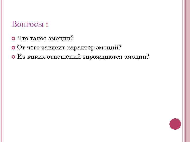 ВОПРОСЫ : Что такое эмоции? От чего зависит характер эмоций? Из каких отношений зарождаются