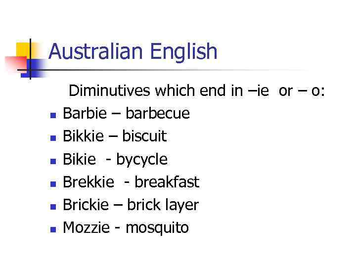Australian English n n n Diminutives which end in –ie or – o: Barbie