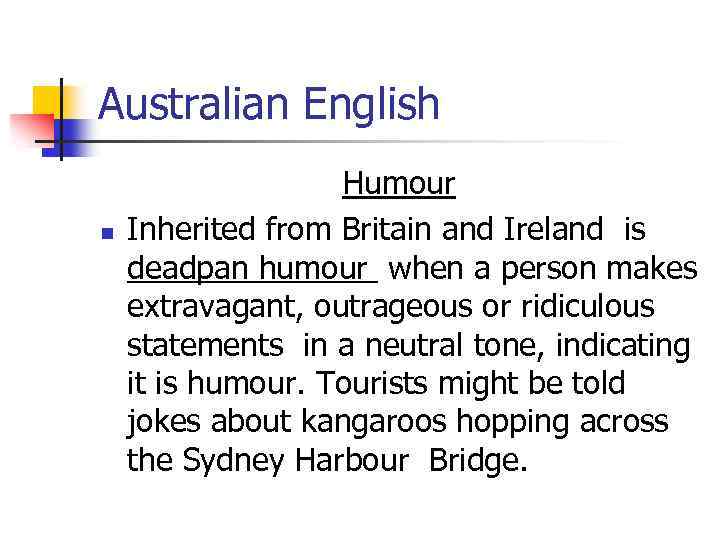 Australian English n Humour Inherited from Britain and Ireland is deadpan humour when a
