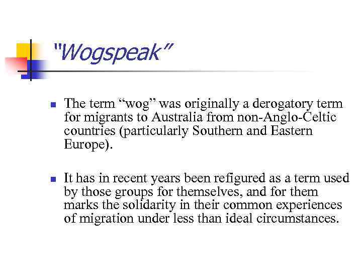 “Wogspeak” n n The term “wog” was originally a derogatory term for migrants to