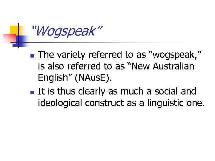 “Wogspeak” n n The variety referred to as “wogspeak, ” is also referred to