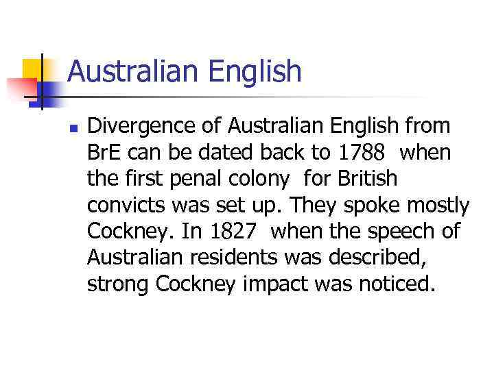 Australian English n Divergence of Australian English from Br. E can be dated back