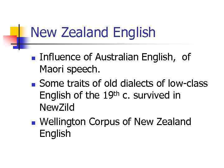 New Zealand English n n n Influence of Australian English, of Maori speech. Some