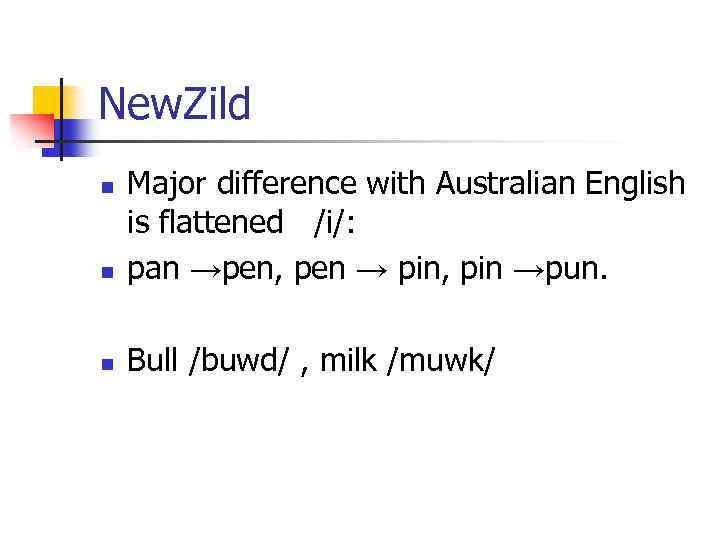 New. Zild n Major difference with Australian English is flattened /i/: pan →pen, pen