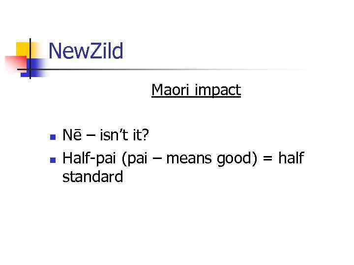 New. Zild Maori impact n n Nē – isn’t it? Half-pai (pai – means