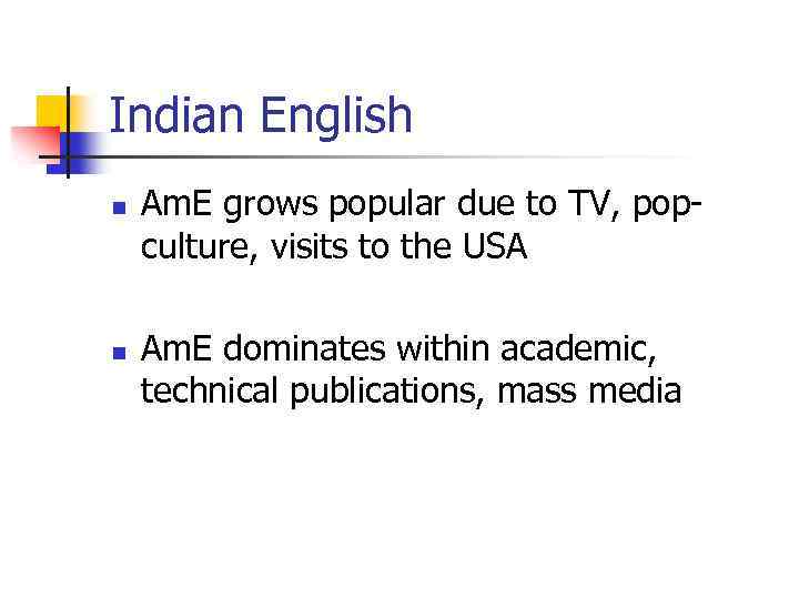 Indian English n n Am. E grows popular due to TV, popculture, visits to