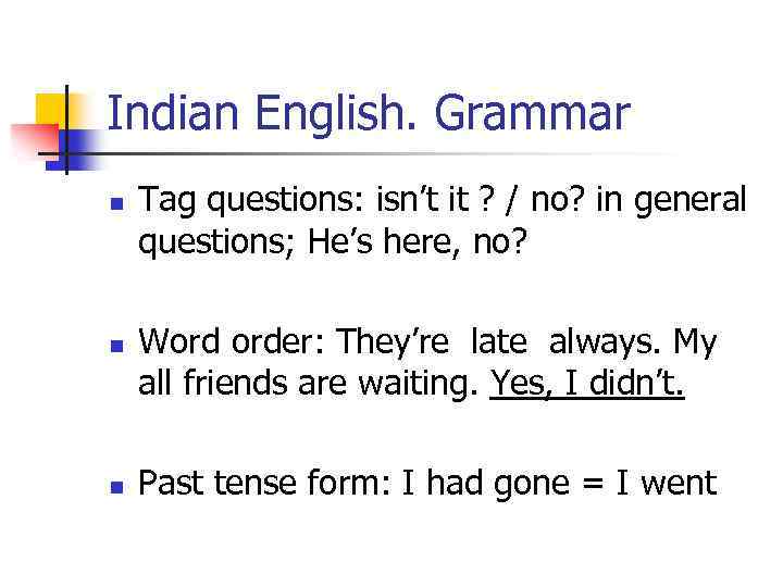Indian English. Grammar n n n Tag questions: isn’t it ? / no? in