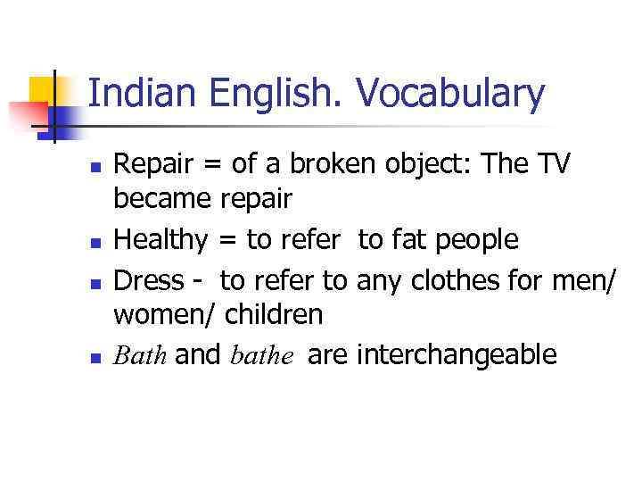 Indian English. Vocabulary n n Repair = of a broken object: The TV became