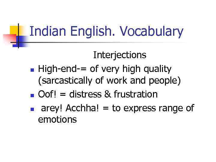 Indian English. Vocabulary n n n Interjections High-end-= of very high quality (sarcastically of