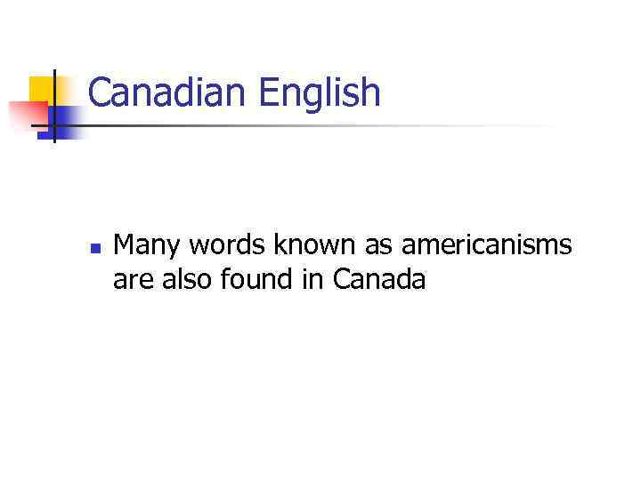 Canadian English n Many words known as americanisms are also found in Canada 