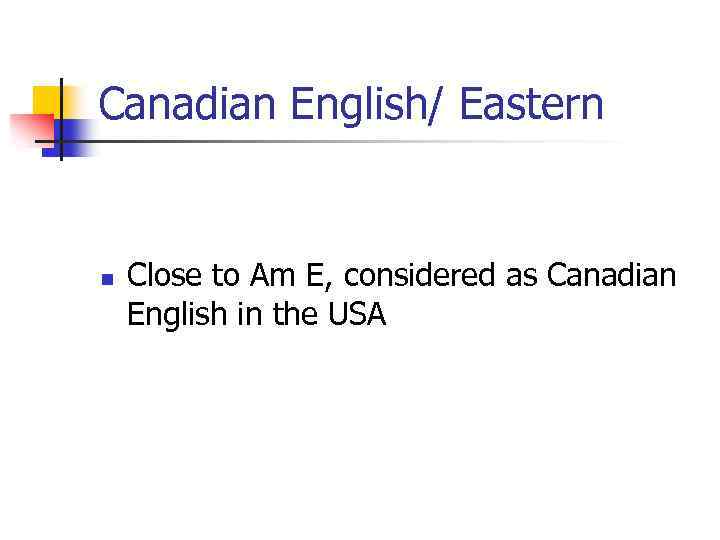 Canadian English/ Eastern n Close to Am E, considered as Canadian English in the