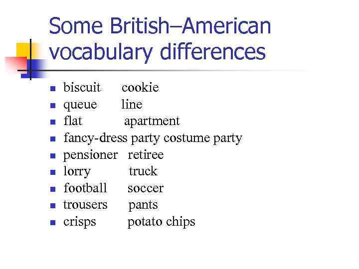 Some British–American vocabulary differences n n n n n biscuit cookie queue line flat