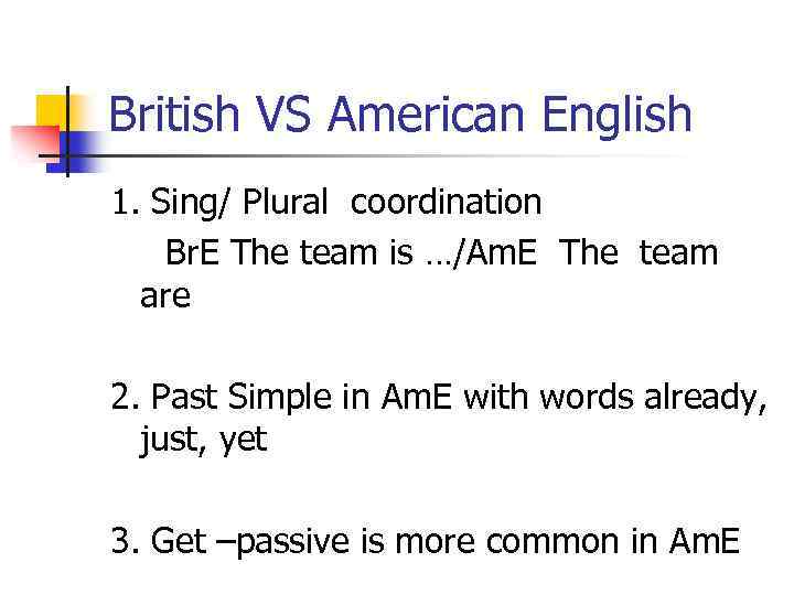 British VS American English 1. Sing/ Plural coordination Br. E The team is …/Am.