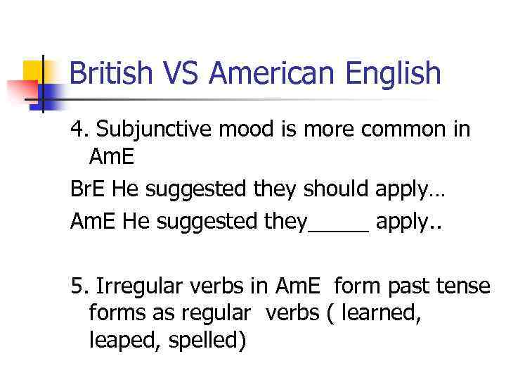 British VS American English 4. Subjunctive mood is more common in Am. E Br.