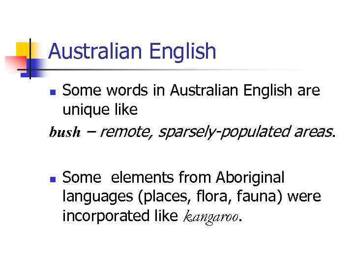Australian English Some words in Australian English are unique like bush – remote, sparsely-populated