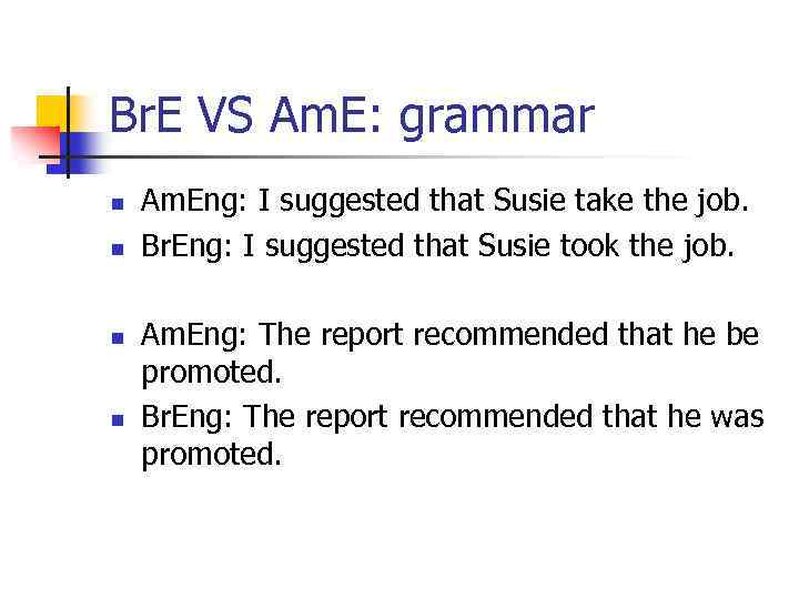 Br. E VS Am. E: grammar n n Am. Eng: I suggested that Susie