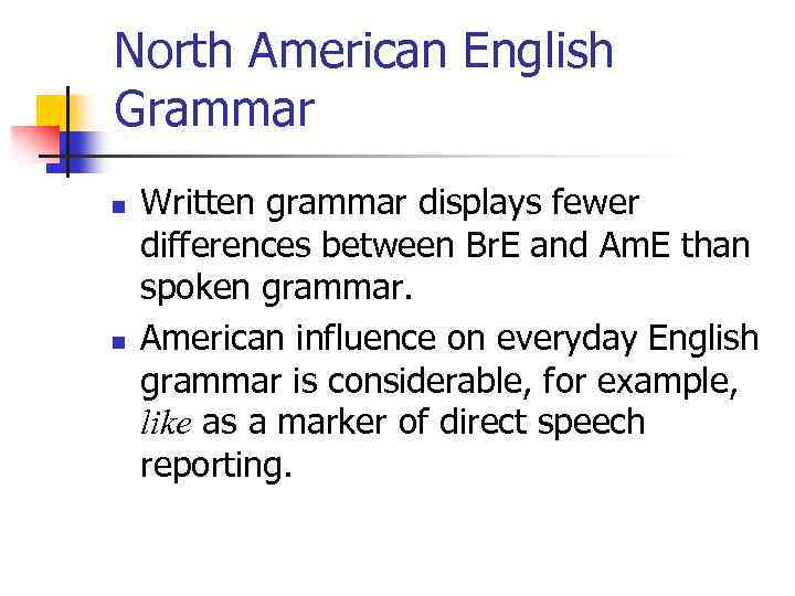 North American English Grammar n n Written grammar displays fewer differences between Br. E