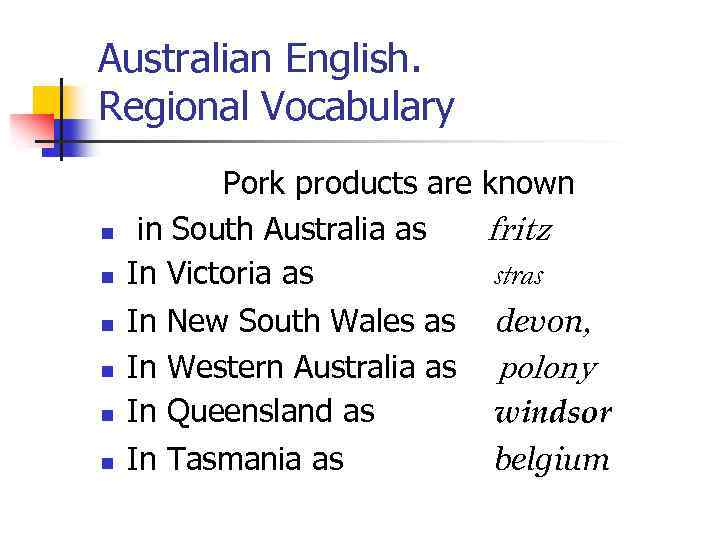 Australian English. Regional Vocabulary n n n Pork products are in South Australia as