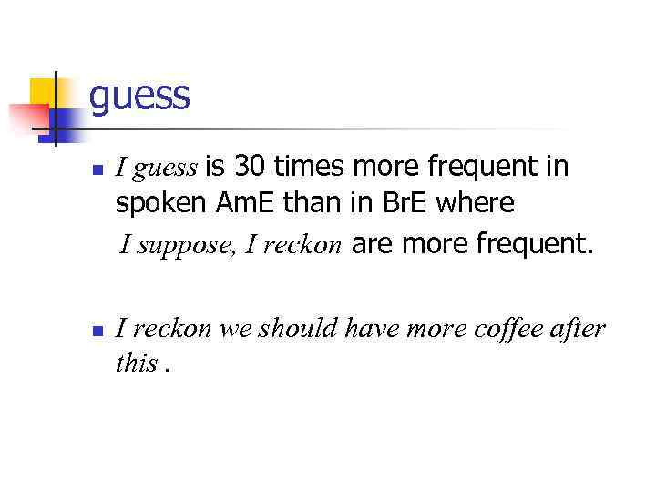 guess n n I guess is 30 times more frequent in spoken Am. E