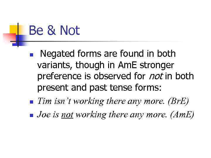 Be & Not n n n Negated forms are found in both variants, though