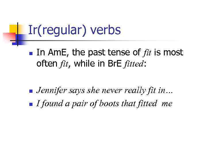 Ir(regular) verbs n n n In Am. E, the past tense of fit is