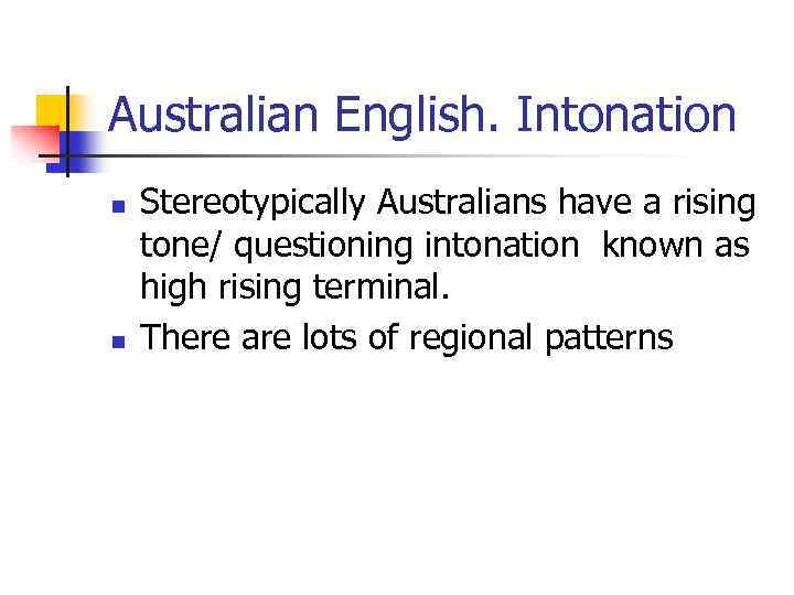Australian English. Intonation n n Stereotypically Australians have a rising tone/ questioning intonation known