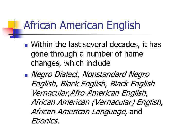 African American English n n Within the last several decades, it has gone through